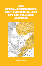 De stalkmoeder, de huisdealer en de kleine junkie - Tamara Streng